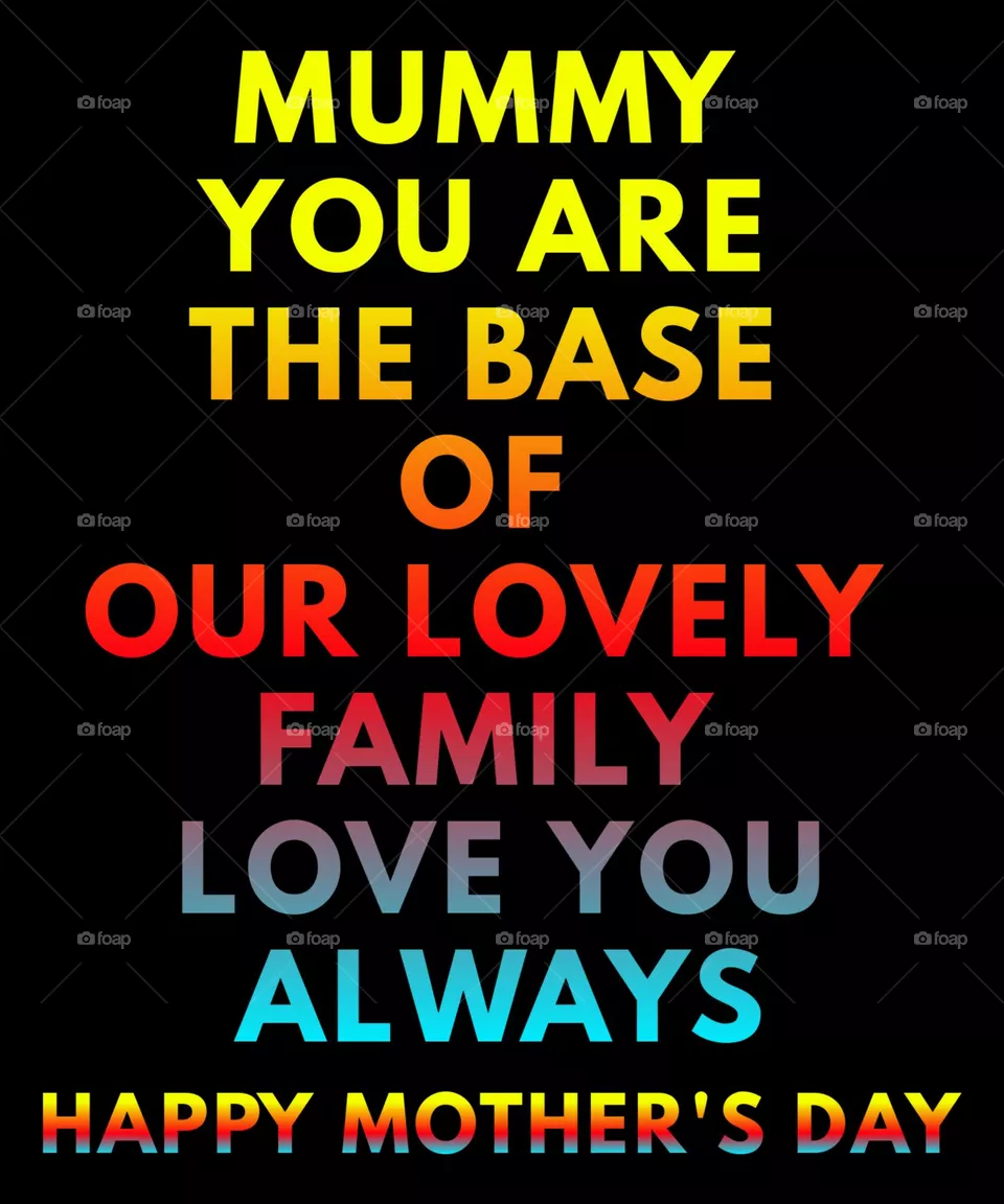 Mother's Day Wishes. Mummy you are the base of our lovely family. Love you always. Happy Mother's Day.