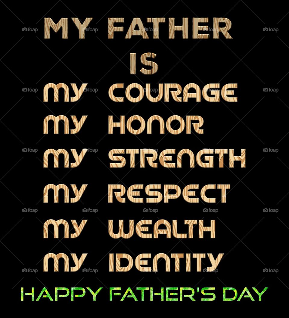 My Father is My Courage, My Honor, My Respect, My Strength, My Wealth, My Identity, Happy Father's Day.