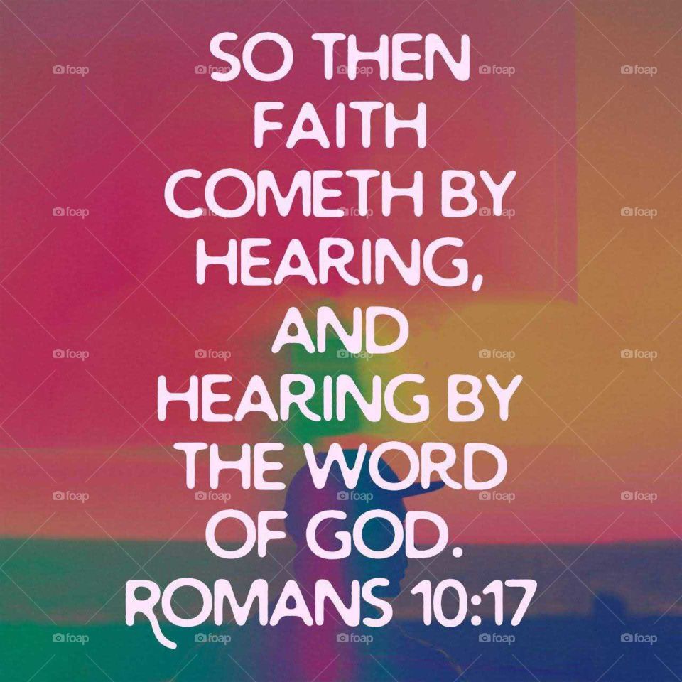 Faith comes by Hearing and Hearing the word