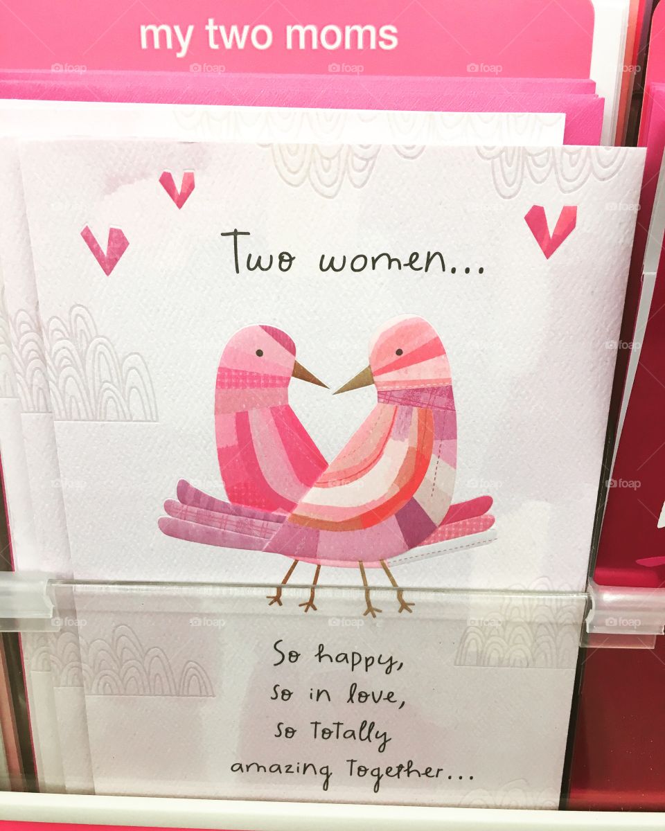 Love this! Mother's Day card found in the grocery store isle. LBGTQ friendly! My two moms....